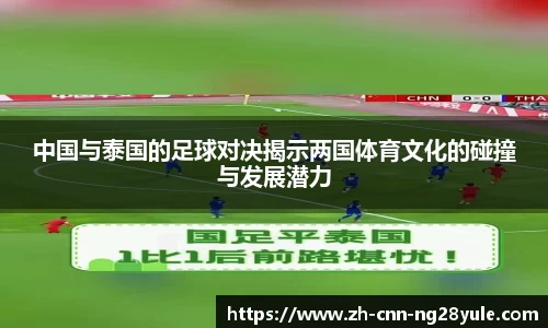 中国与泰国的足球对决揭示两国体育文化的碰撞与发展潜力